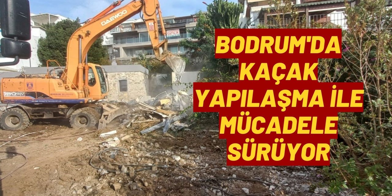 Bodrum'da kaçak yapılaşma ile mücadele sürüyor