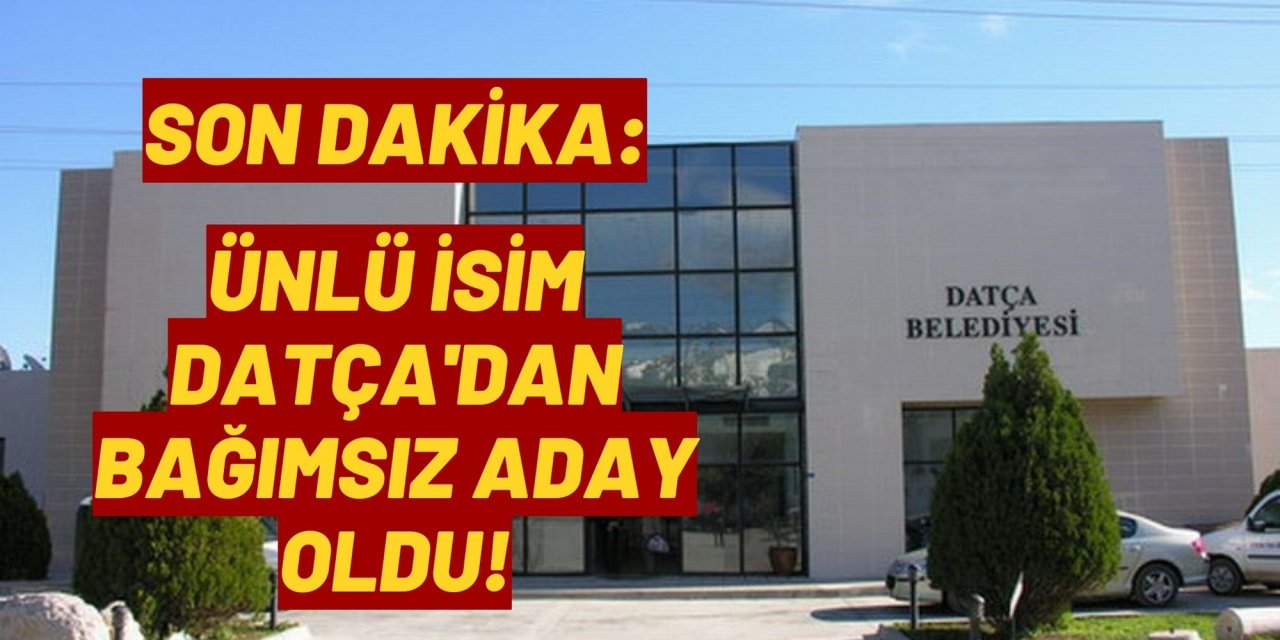 Son dakika: Ünlü isim Datça'dan bağımsız aday oldu!