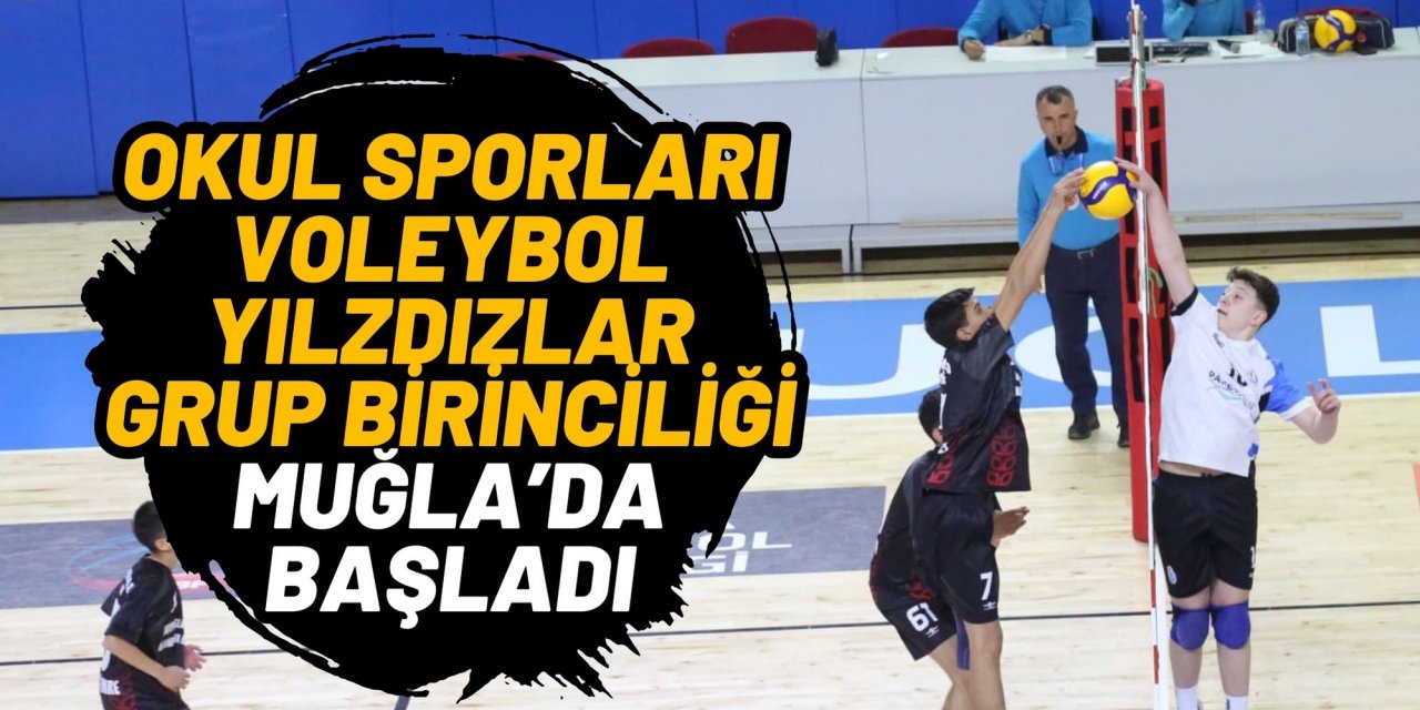 OKUL SPORLARI VOLEYBOL YILZDIZLAR GRUP BİRİNCİLİĞİ MUĞLA’DA BAŞLADI
