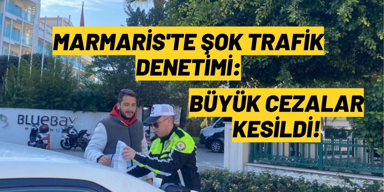 Marmaris'te şok trafik denetimi: Büyük cezalar kesildi!