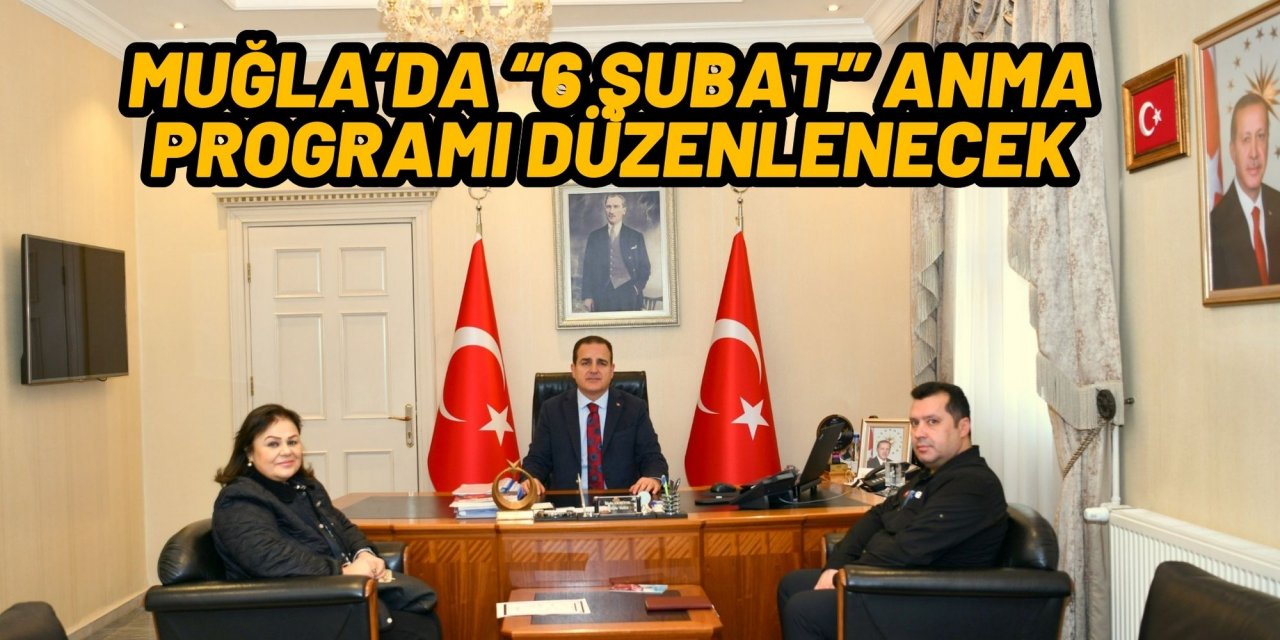 MUĞLA’DA “6 ŞUBAT” ANMA PROGRAMI DÜZENLENECEK