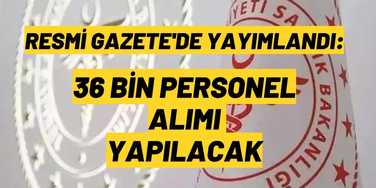 Resmi Gazete'de yayımlandı: 36 bin personel alımı yapılacak