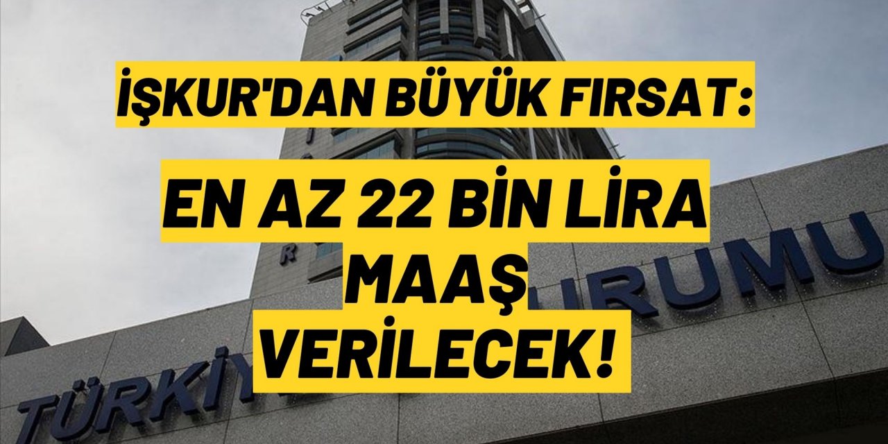 İŞKUR'dan büyük fırsat: En az 22 bin lira maaş verilecek!
