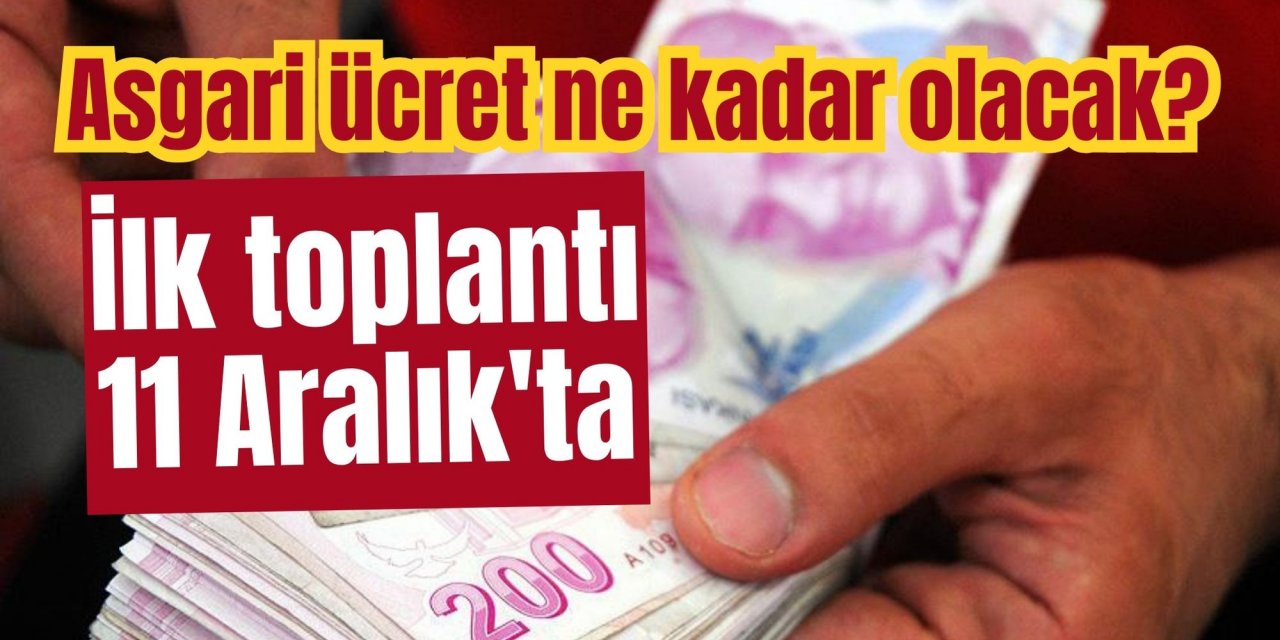 Asgari ücret ne kadar olacak? İlk toplantı 11 Aralık'ta