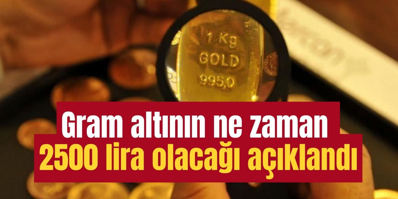 Gram altının ne zaman 2500 lira olacağı açıklandı