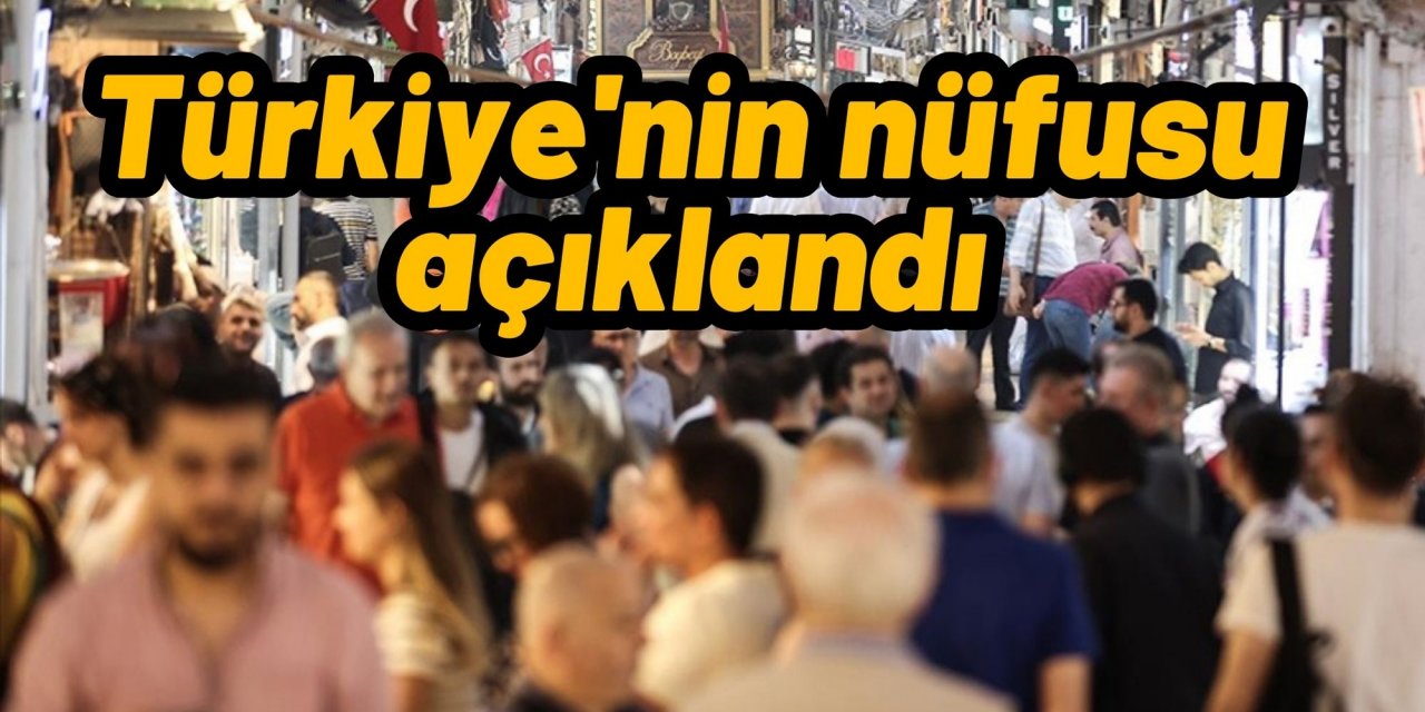 Türkiye'nin nüfusu açıklandı