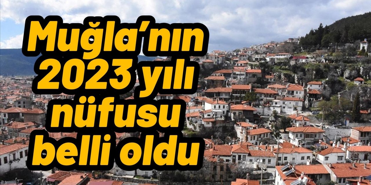 Muğla’nın 2023 yılı nüfusu belli oldu