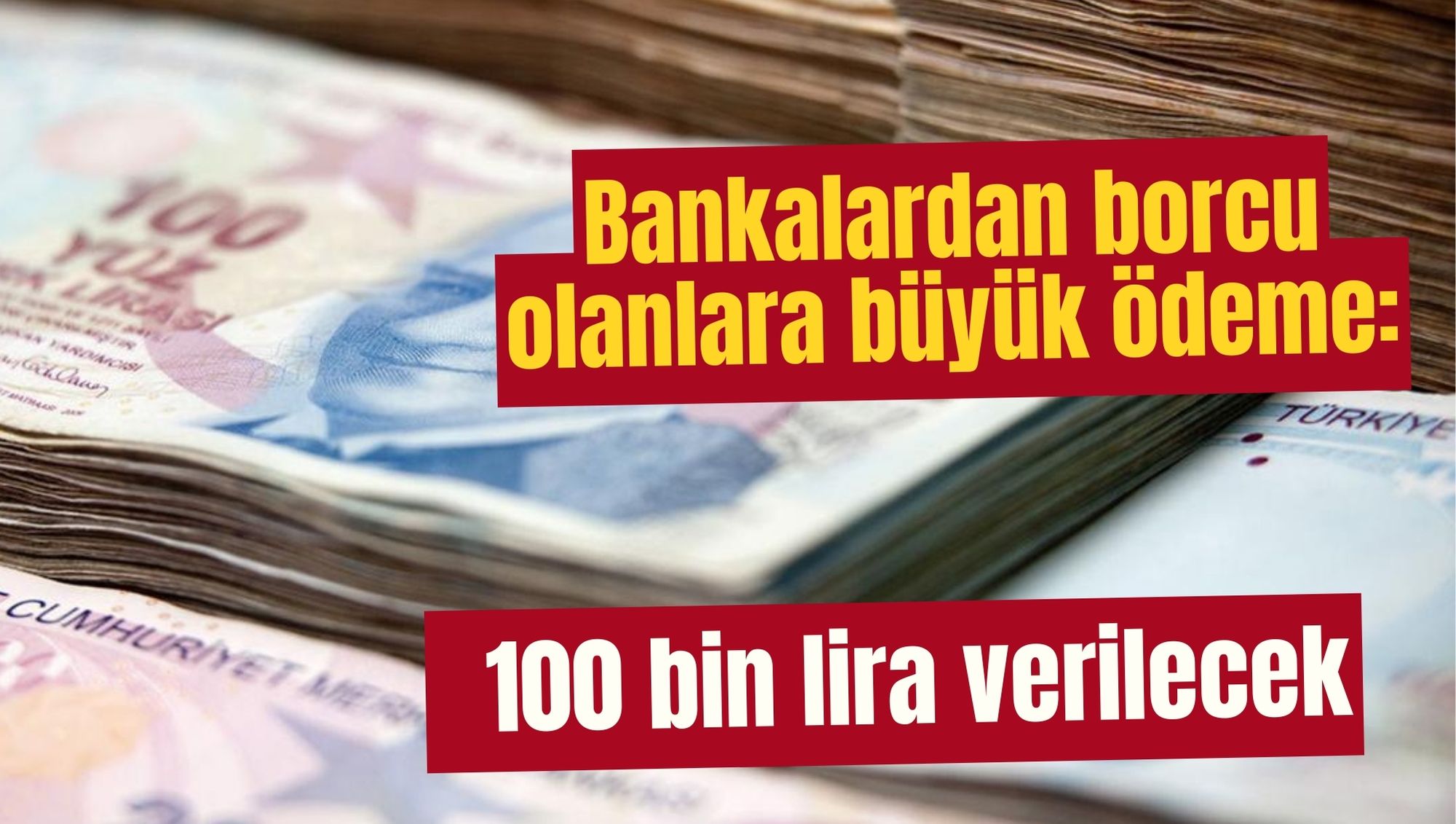 Bankalardan borcu olanlara büyük ödeme: 100 bin lira verilecek