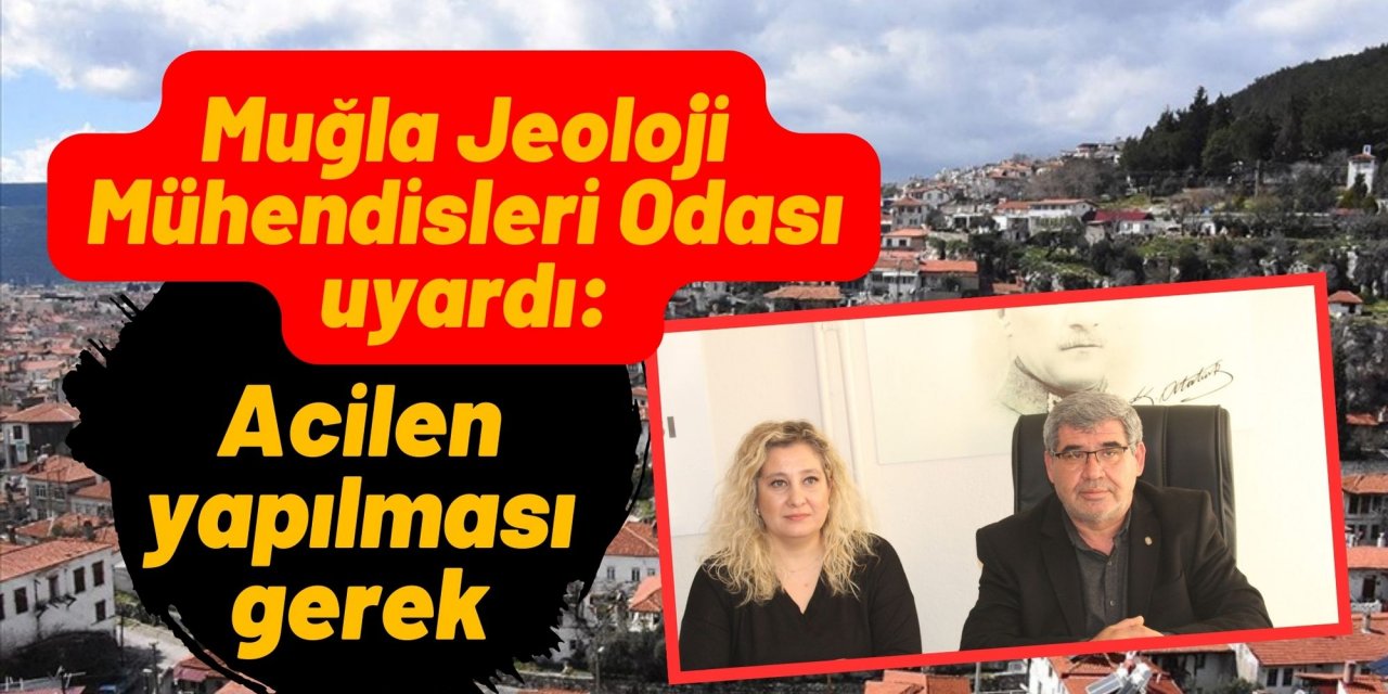 Muğla Jeoloji Mühendisleri Odası uyardı: Acilen yapılması gerek