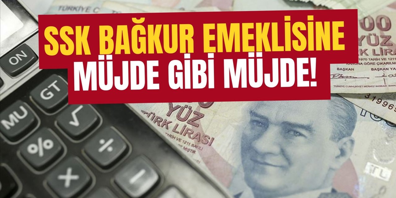 SSK BAĞKUR EMEKLİSİNE MÜJDE GİBİ MÜJDE!