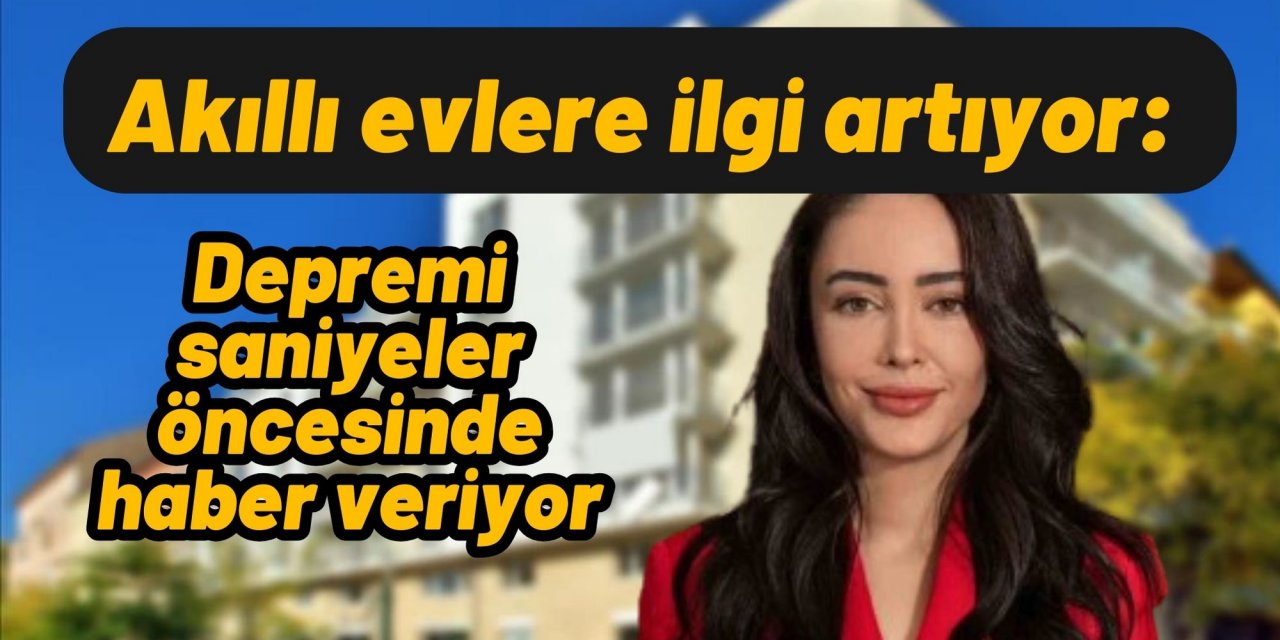 Akıllı evlere ilgi artıyor: Depremi saniyeler öncesinde haber veriyor