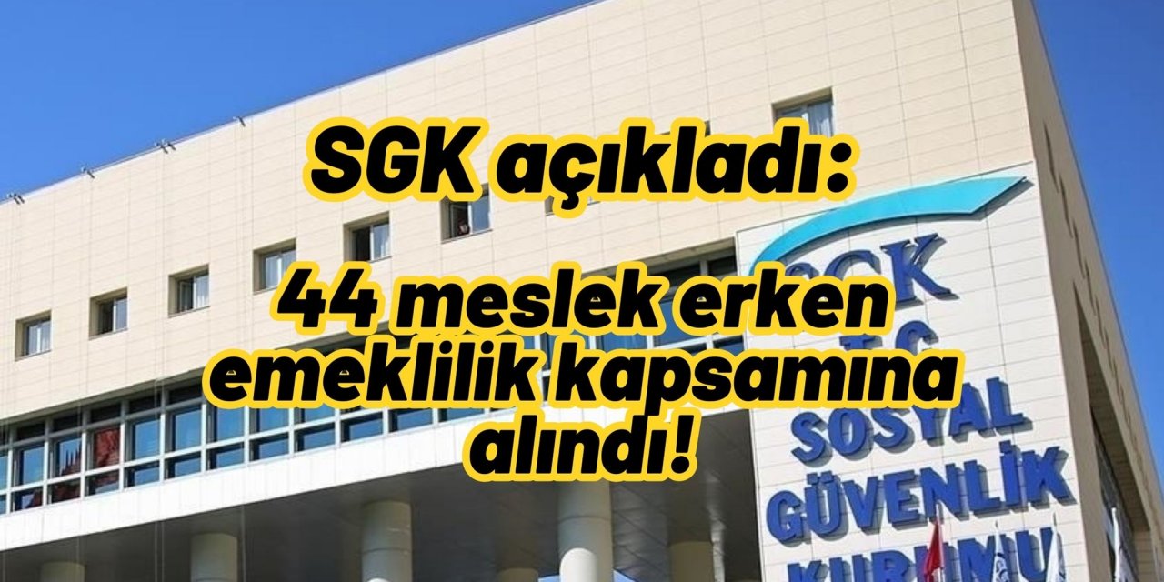 SGK açıkladı: 44 meslek erken emeklilik kapsamına alındı!