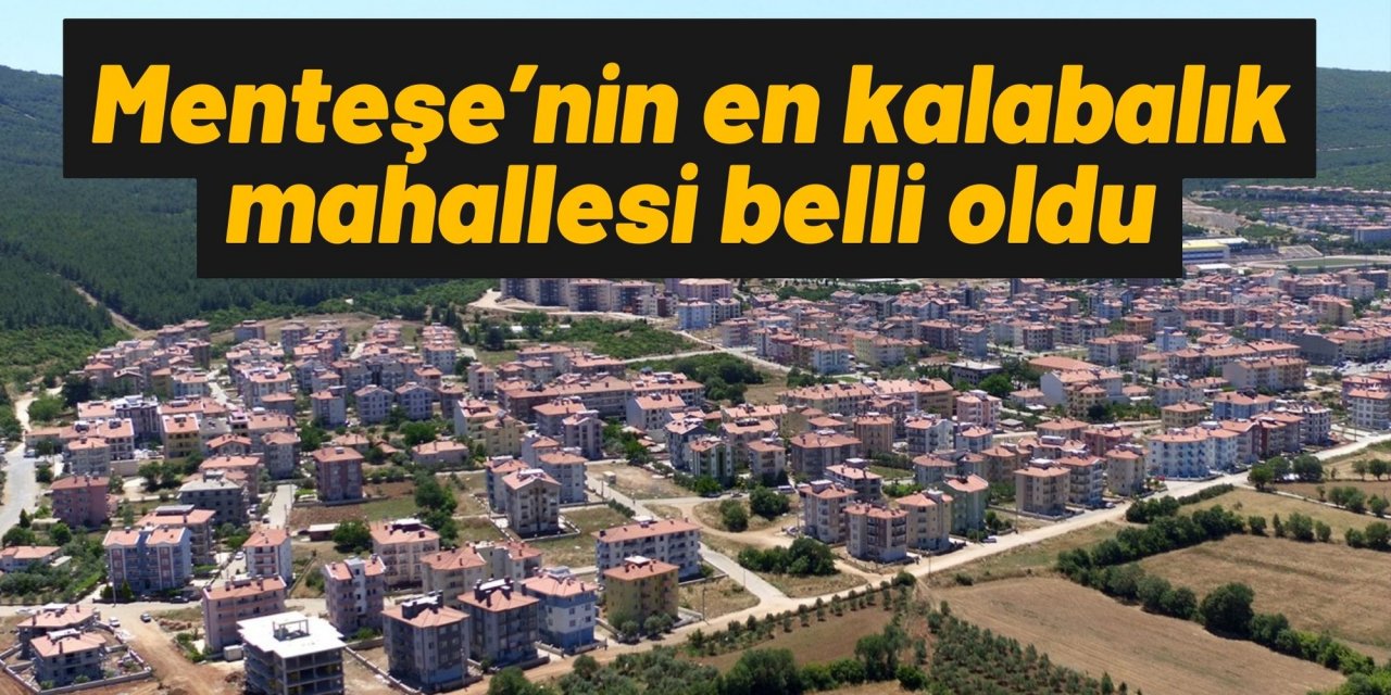 Menteşe’nin en kalabalık mahallesi belli oldu