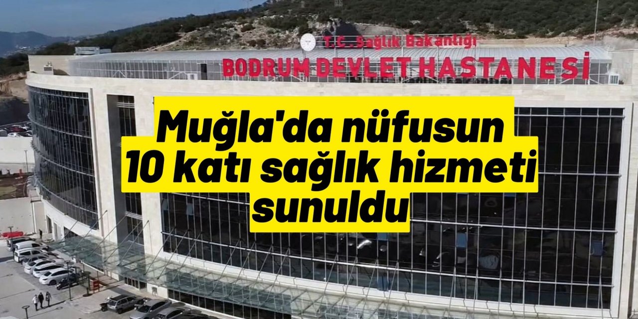 Muğla'da nüfusun 10 katı sağlık hizmeti sunuldu