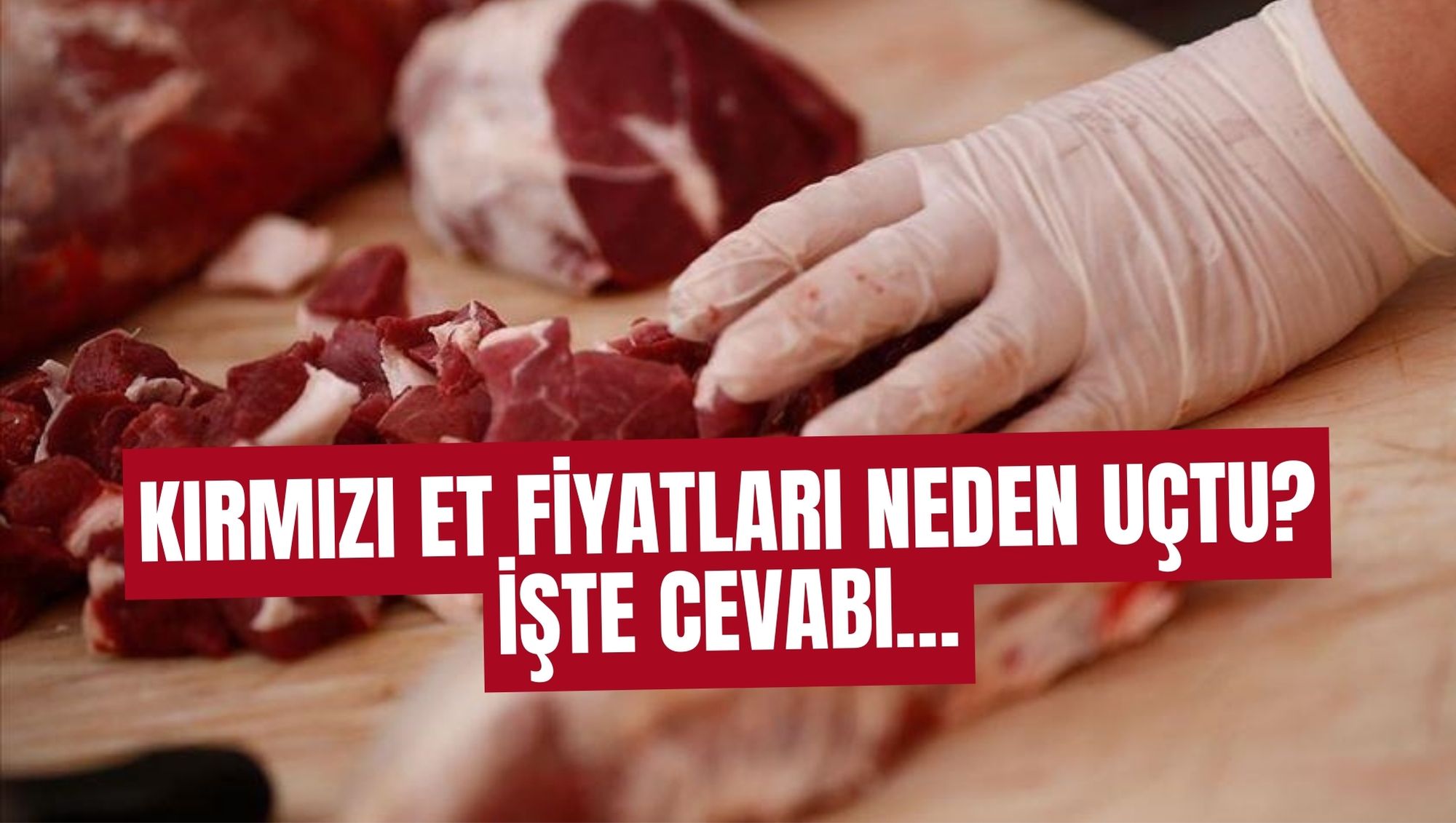 KIRMIZI ET FİYATLARI NEDEN UÇTU? İŞTE CEVABI…