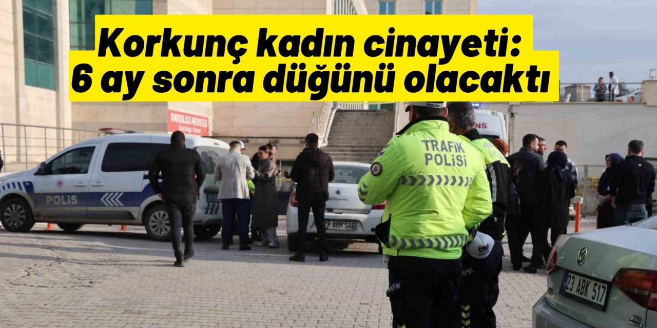 Korkunç kadın cinayeti: 6 ay sonra düğünü olacaktı