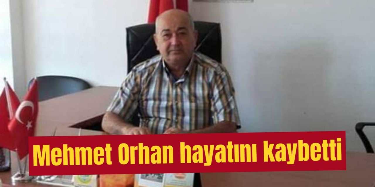 Mehmet Orhan hayatını kaybetti