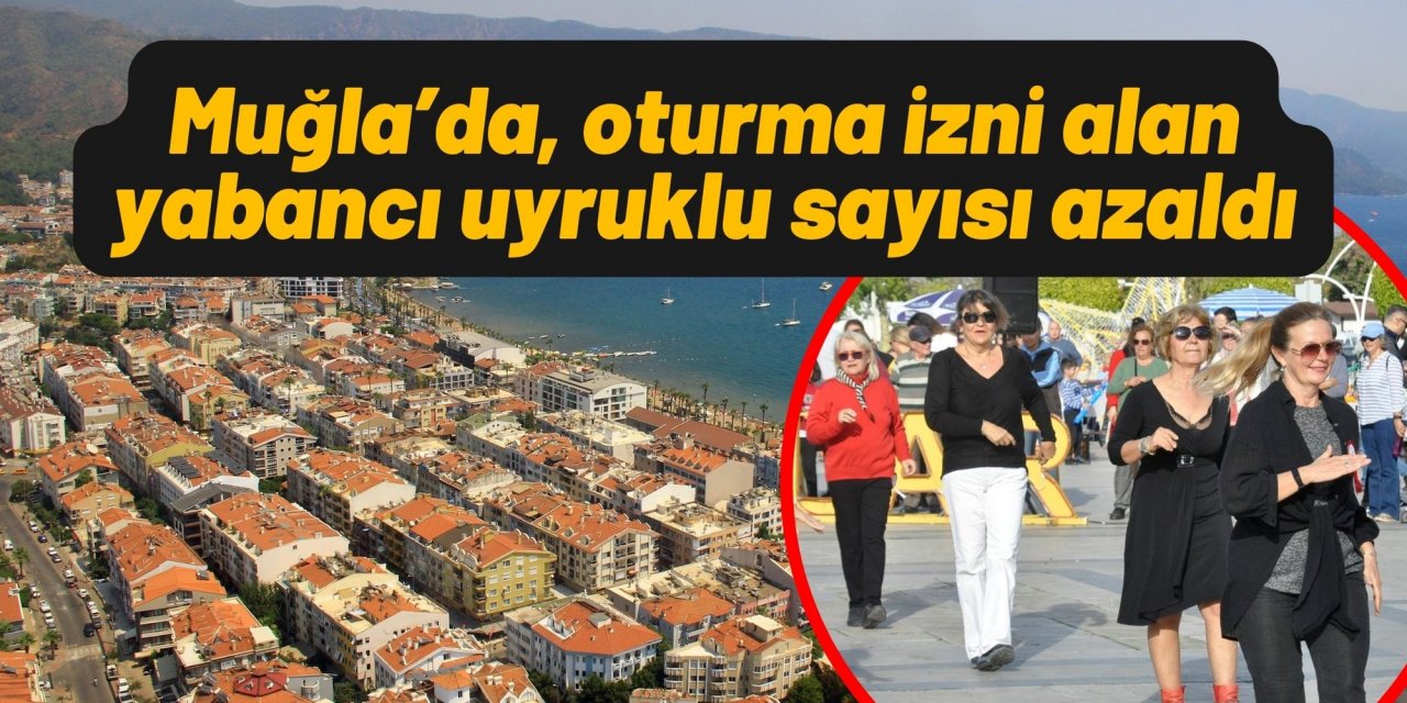 Muğla’da, oturma izni alan yabancı uyruklu sayısı azaldı