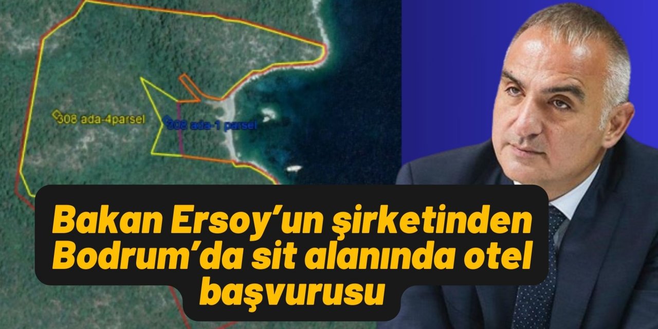 BAKAN ERSOY’UN ŞİRKETİNDEN BODRUM’DA SİT ALANINDA OTEL BAŞVURUSU
