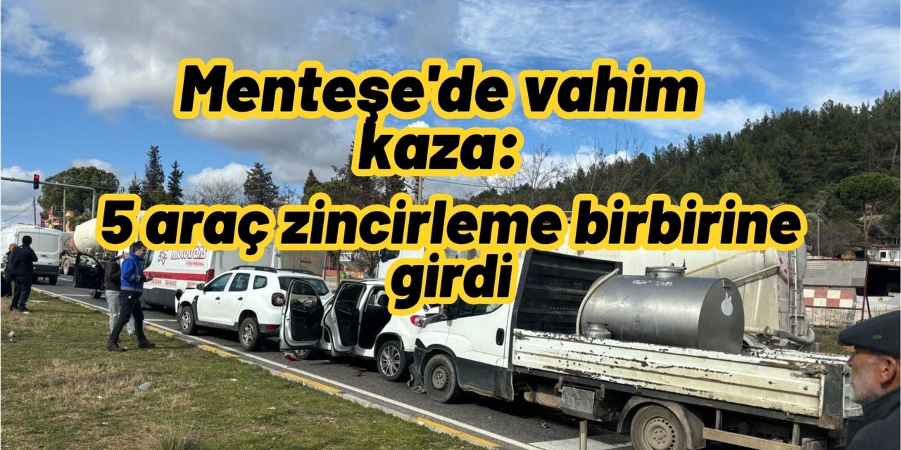 Menteşe'de vahim kaza: 5 araç zincirleme birbirine girdi