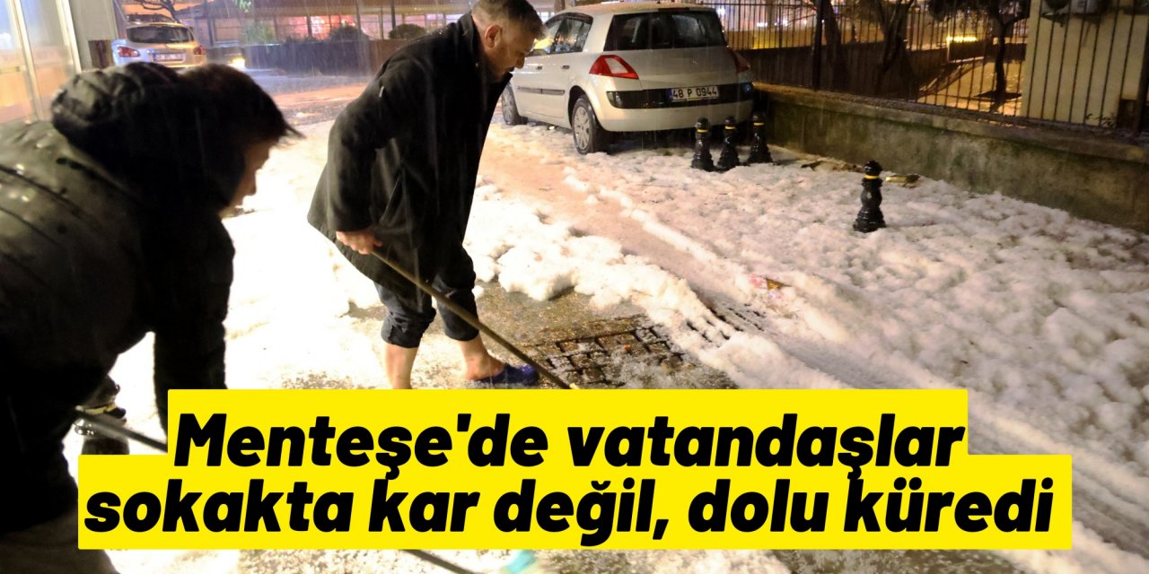 Menteşe'de vatandaşlar sokakta kar değil, dolu küredi