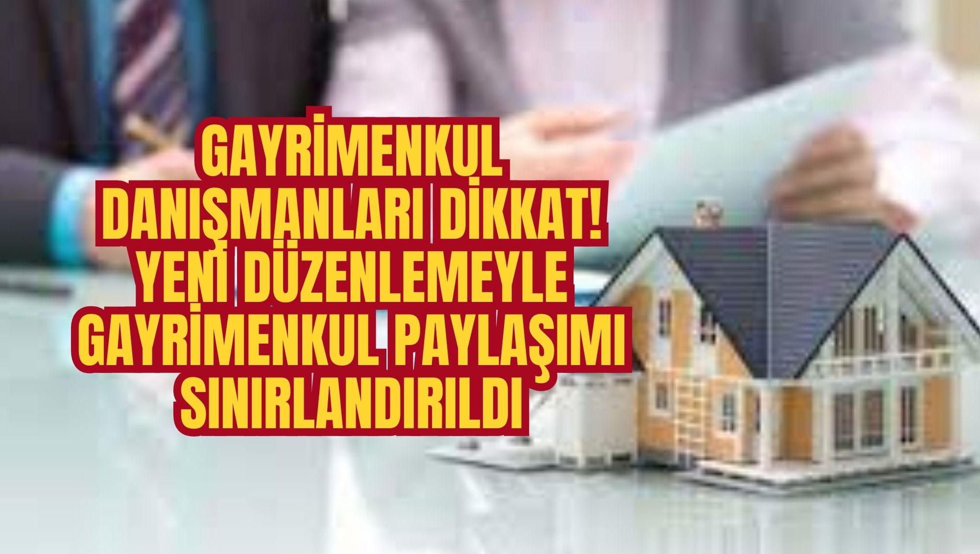 GAYRİMENKUL DANIŞMANLARI DİKKAT! YENİ DÜZENLEMEYLE GAYRİMENKUL PAYLAŞIMI SINIRLANDIRILDI