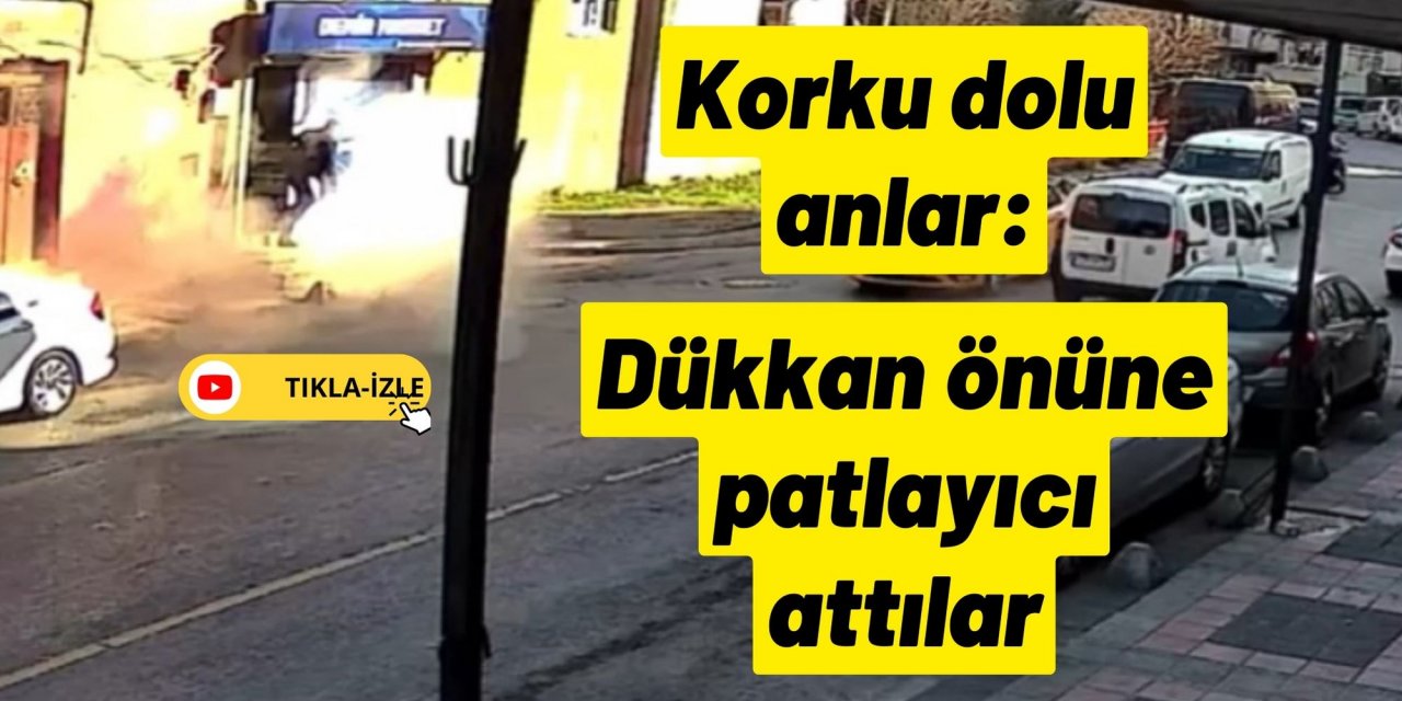 Korku dolu anlar: Dükkan önüne patlayıcı attılar