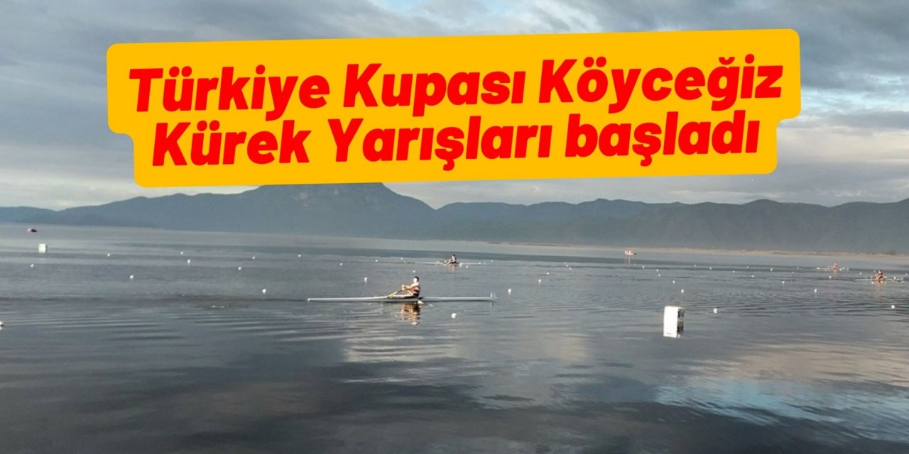 Türkiye Kupası Köyceğiz Kürek Yarışları başladı