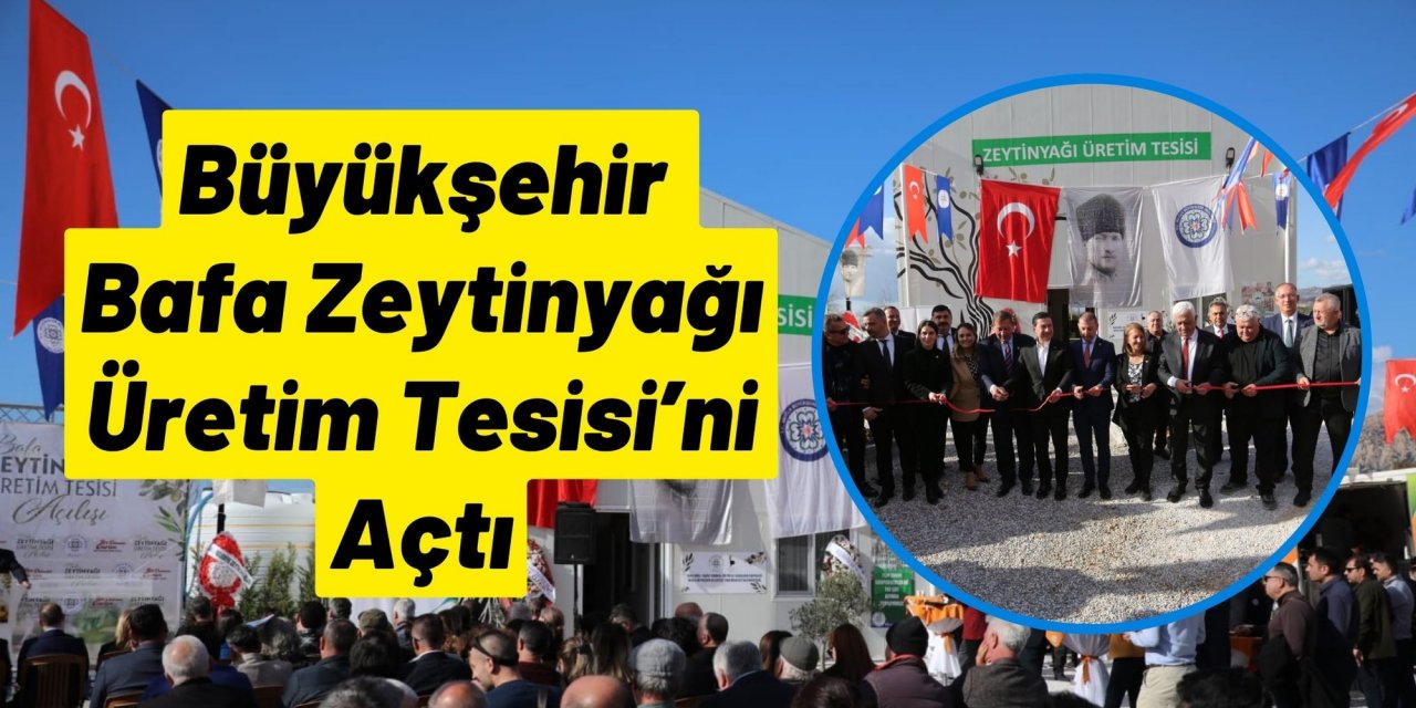 Büyükşehir Bafa Zeytinyağı Üretim Tesisi’ni Açtı
