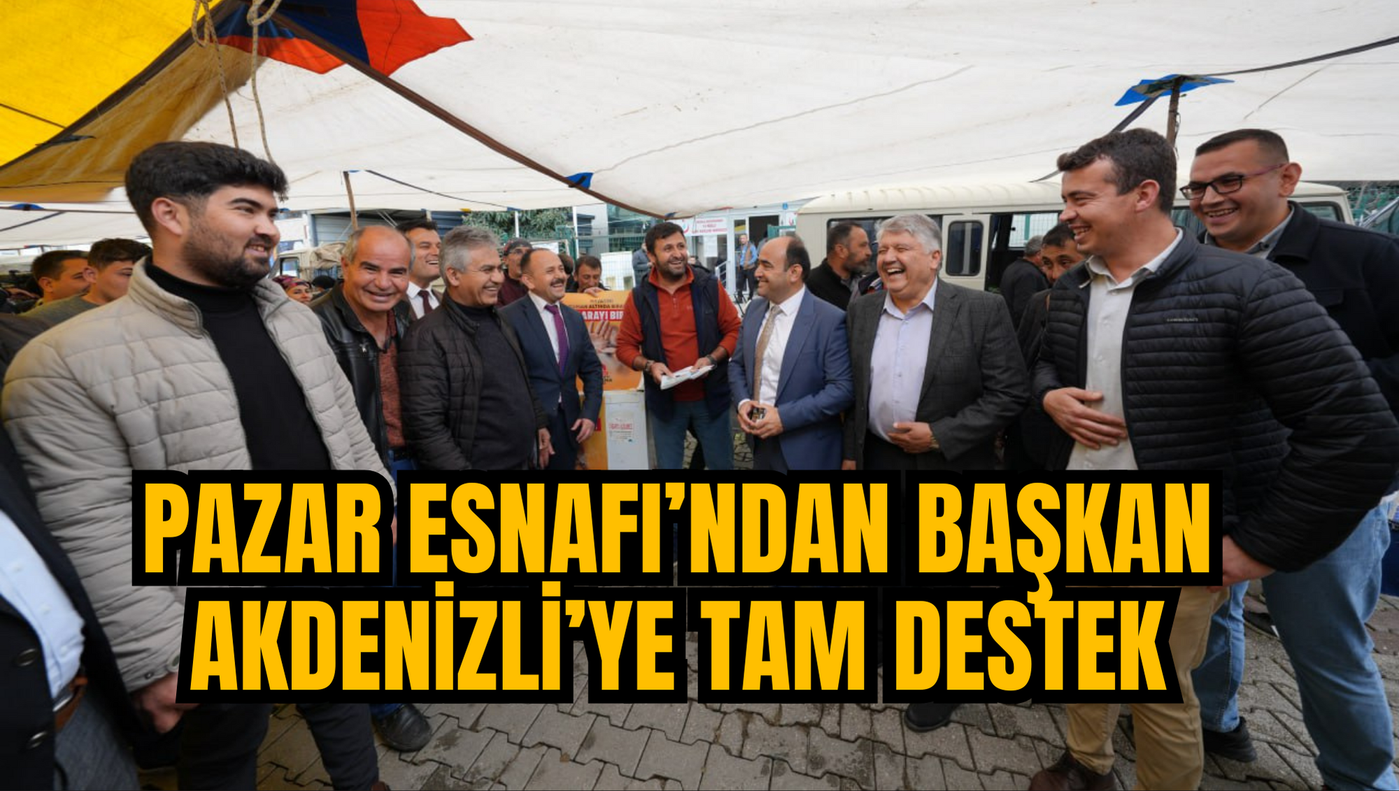 PAZAR ESNAFI’NDAN BAŞKAN AKDENİZLİ’YE TAM DESTEK