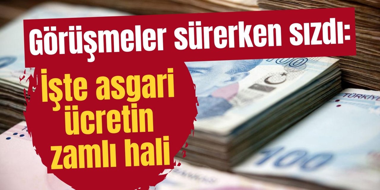 Görüşmeler sürerken sızdı: İşte asgari ücretin zamlı hali