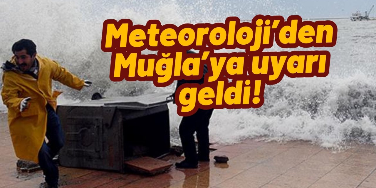 Meteoroloji’den Muğla’ya uyarı geldi!