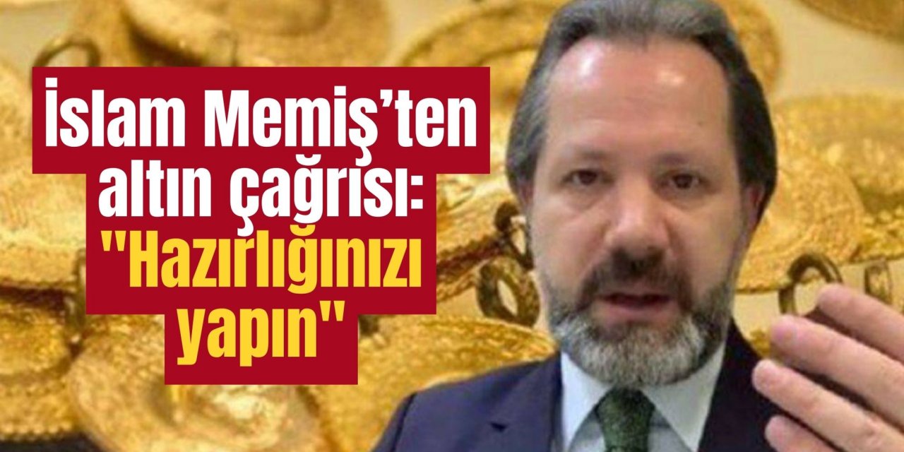 İslam Memiş’ten altın çağrısı: "Hazırlığınızı yapın"