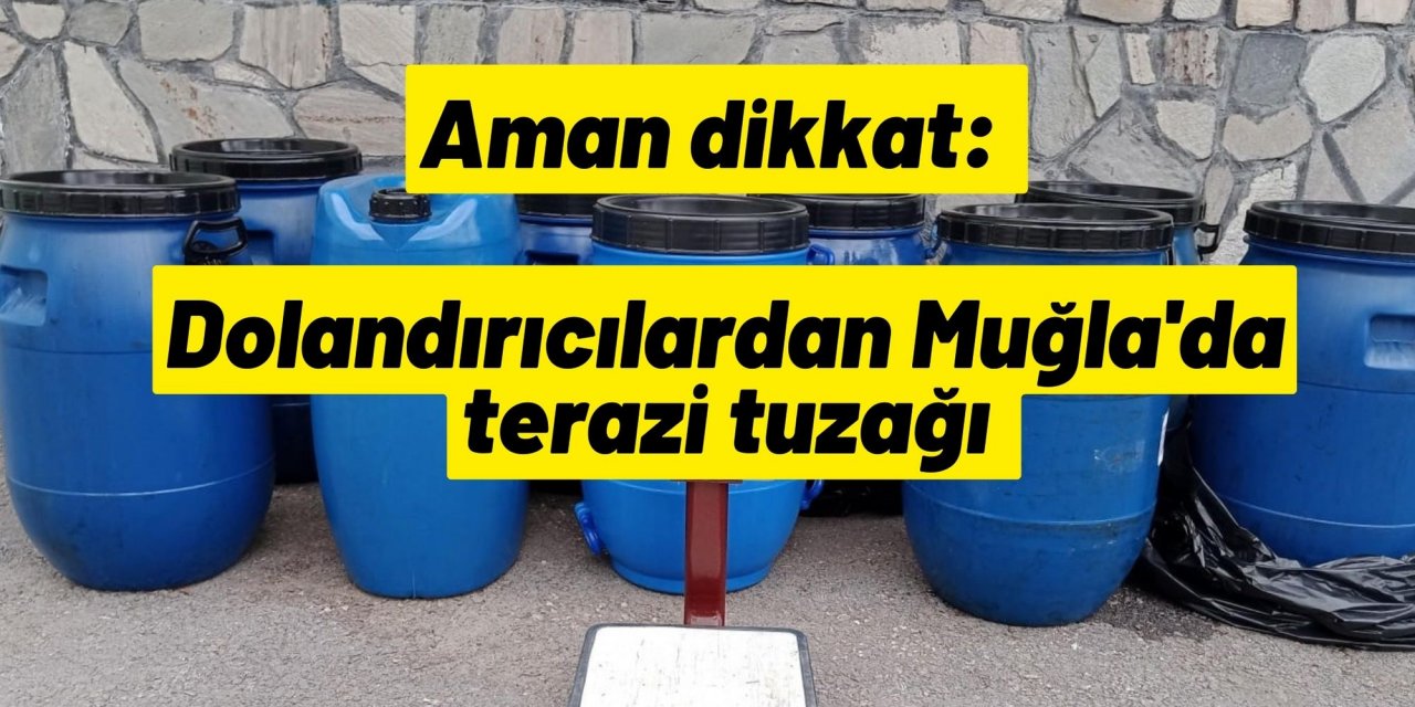 Aman dikkat: Dolandırıcılardan Muğla'da terazi tuzağı