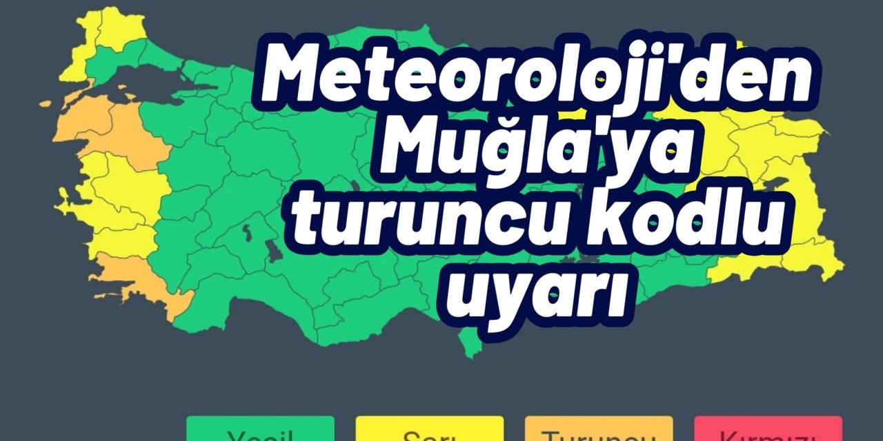 Meteoroloji'den Muğla'ya turuncu kodlu uyarı