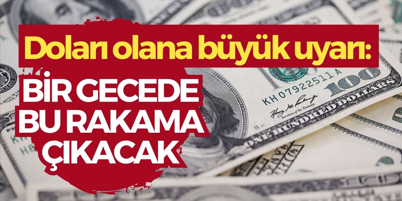 Doları olana büyük uyarı: Bir gecede bu rakama çıkacak