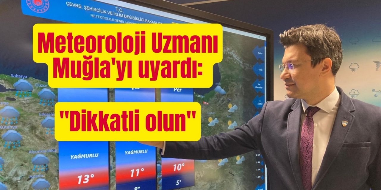 Meteoroloji Uzmanı Muğla'yı uyardı: 