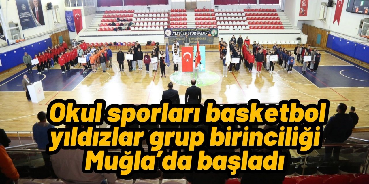 Okul sporları basketbol yıldızlar grup birinciliği Muğla’da başladı