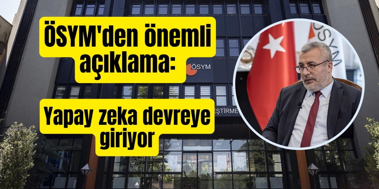 ÖSYM'den önemli açıklama: Yapay zeka devreye giriyor