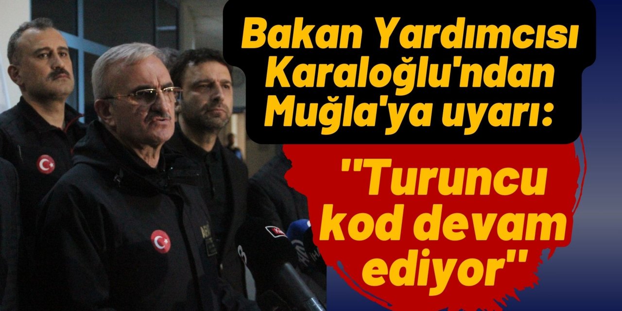 Bakan Yardımcısı Karaloğlu'ndan Muğla'ya uyarı: 