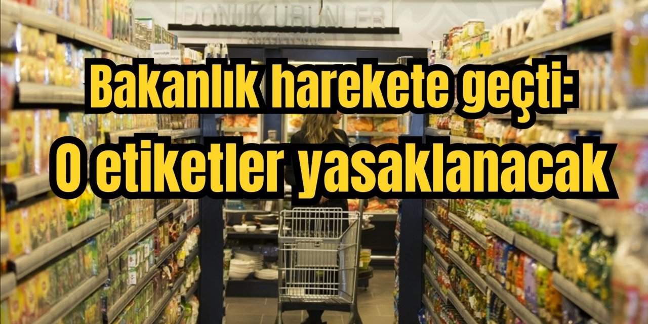 Bakanlık harekete geçti: O etiketler yasaklanacak