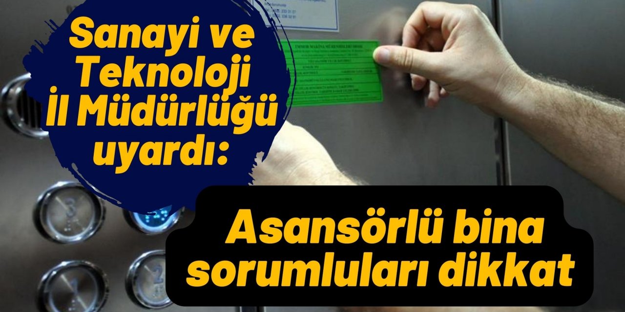 Sanayi ve Teknoloji İl Müdürlüğü uyardı: Asansörlü bina sorumluları dikkat