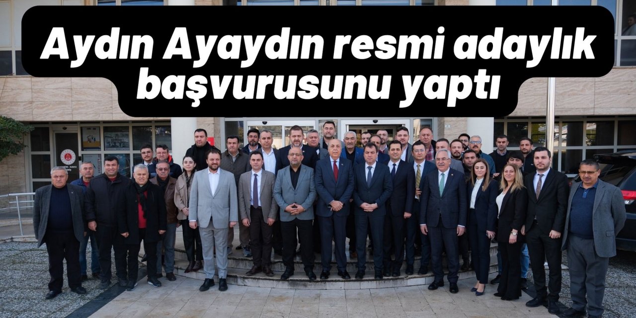 Aydın Ayaydın resmi adaylık başvurusunu yaptı