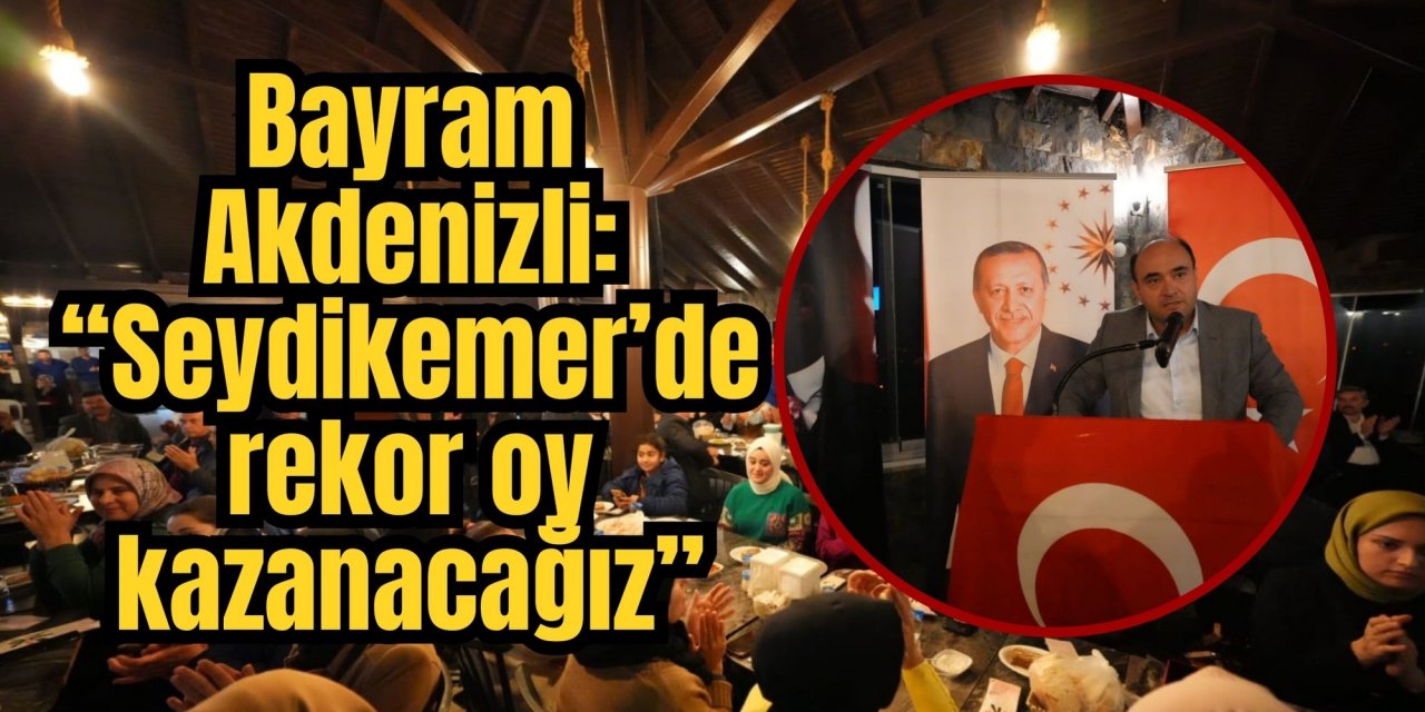Bayram Akdenizli: “Seydikemer’de rekor oy kazanacağız”