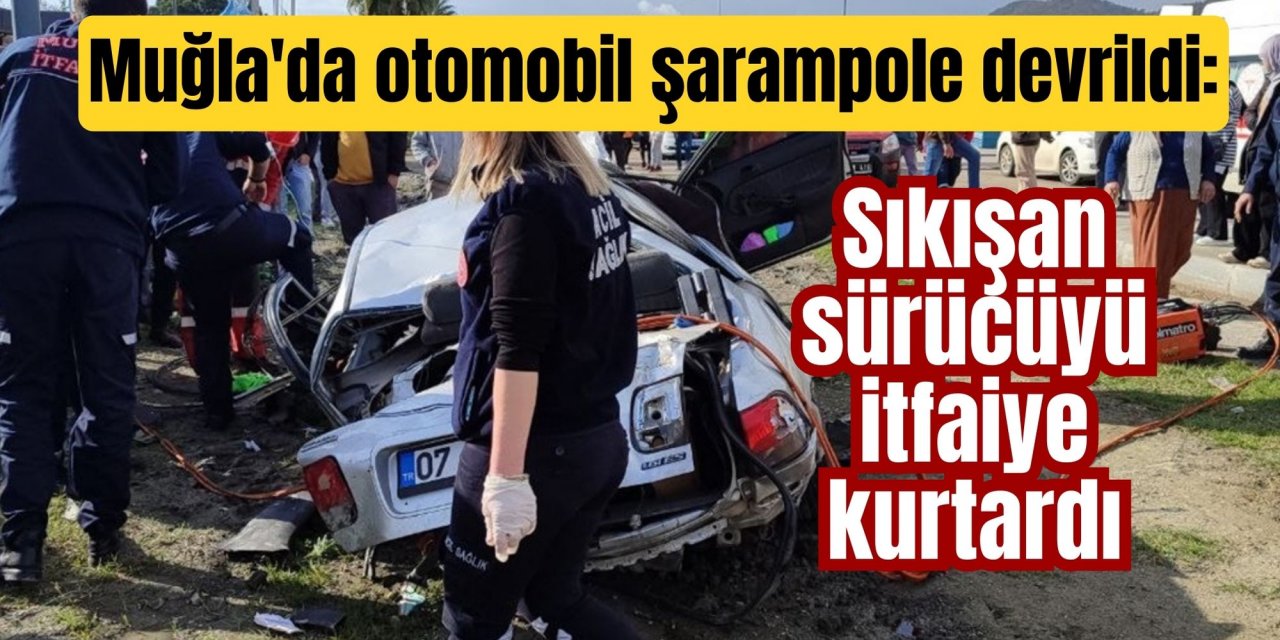 Muğla'da otomobil şarampole devrildi: Sıkışan sürücüyü itfaiye kurtardı