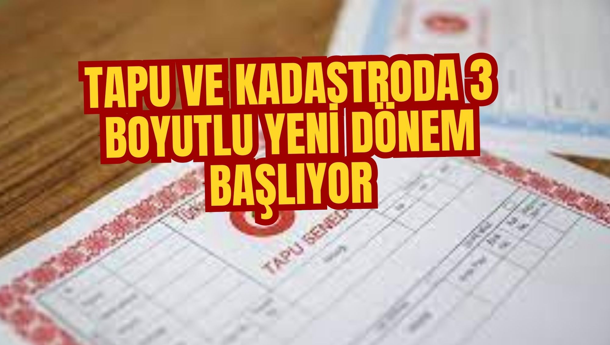 TAPU VE KADASTRODA 3 BOYUTLU YENİ DÖNEM BAŞLIYOR