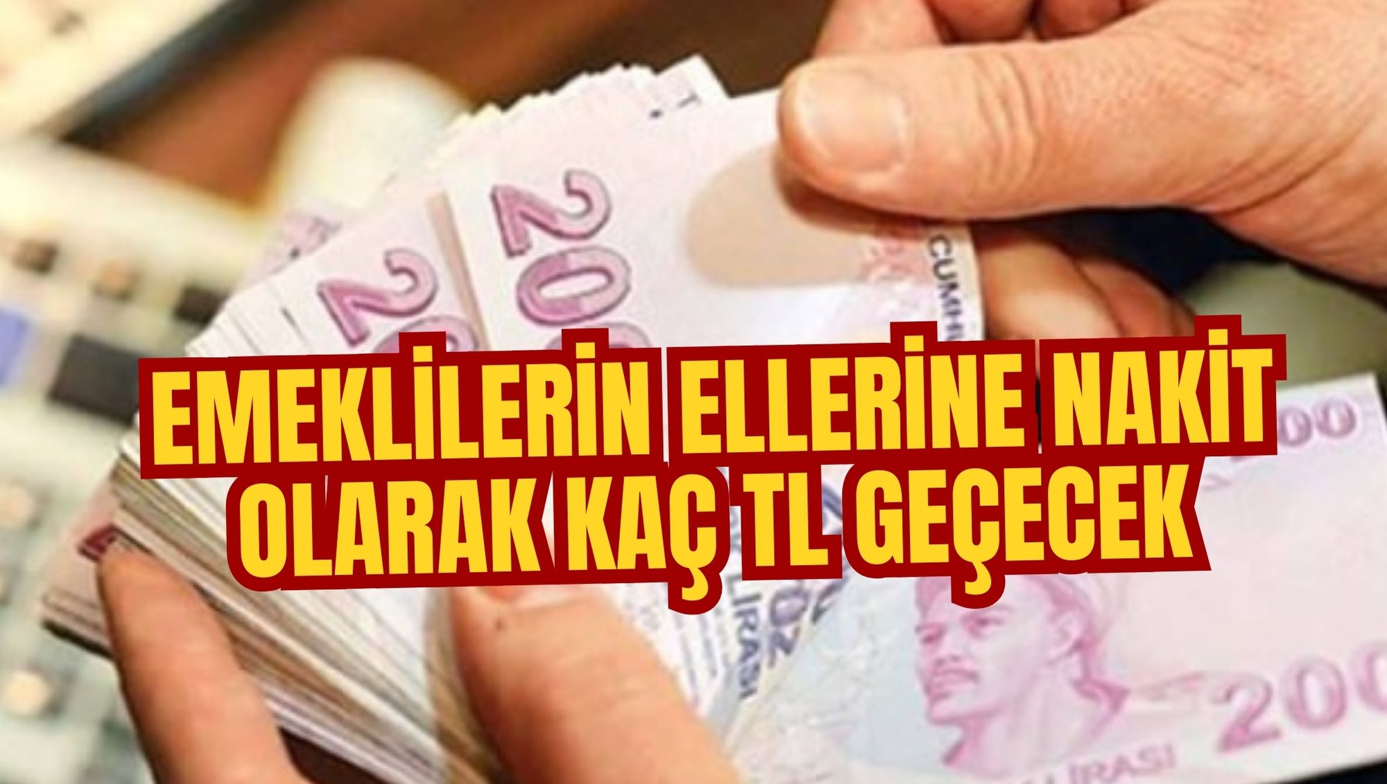 EMEKLİLERİN ELLERİNE NAKİT OLARAK KAÇ TL GEÇECEK?