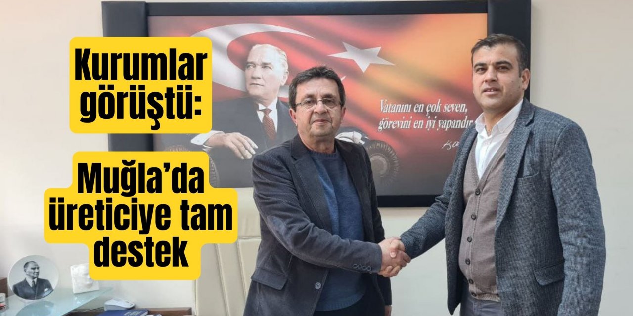 Kurumlar görüştü: Muğla'da üreticiye tam destek