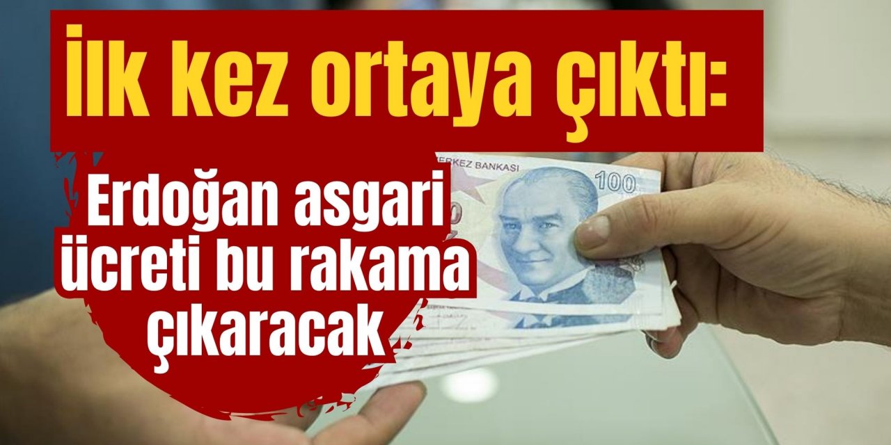 İlk kez ortaya çıktı: Erdoğan asgari ücreti bu rakama çıkaracak