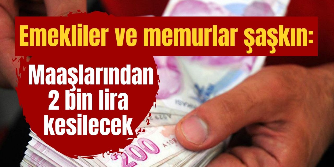 Emekliler ve memurlar şaşkın: Maaşlarından 2 bin lira kesilecek